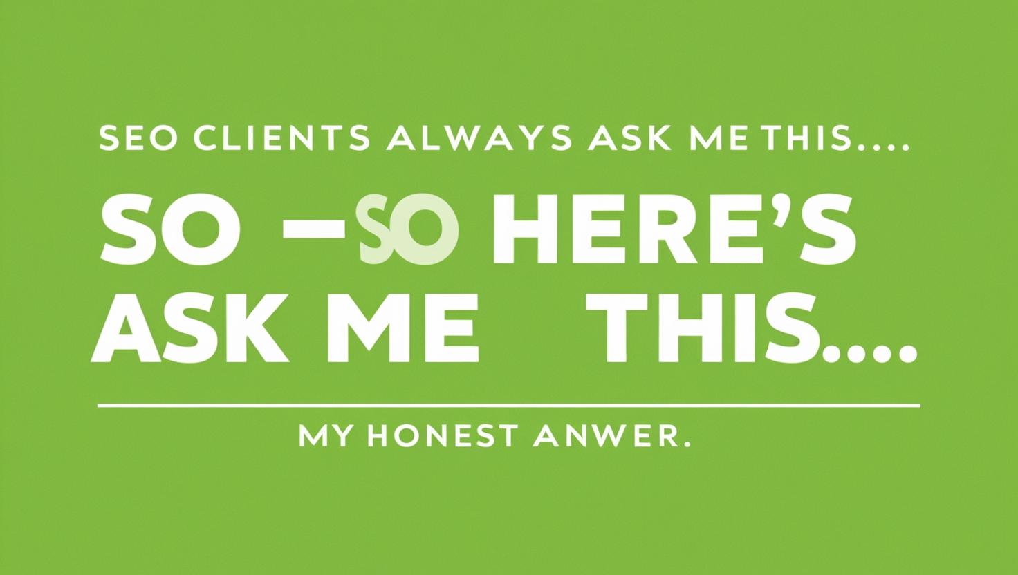 SEO Clients Always Ask Me This… So Here’s My Honest Answer